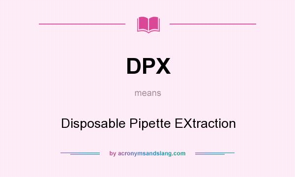 What does DPX mean? It stands for Disposable Pipette EXtraction