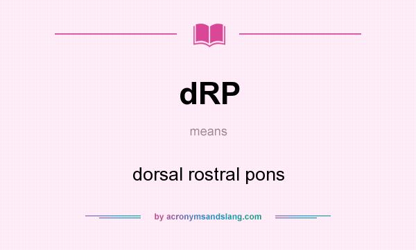 What does dRP mean? It stands for dorsal rostral pons