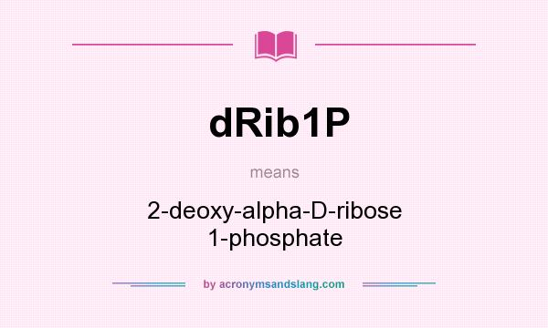 What does dRib1P mean? It stands for 2-deoxy-alpha-D-ribose 1-phosphate