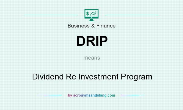 What does DRIP mean? It stands for Dividend Re Investment Program