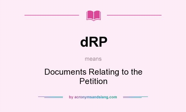 What does dRP mean? It stands for Documents Relating to the Petition