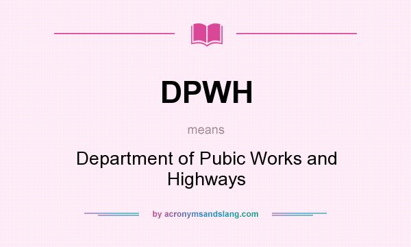 What does DPWH mean? It stands for Department of Pubic Works and Highways