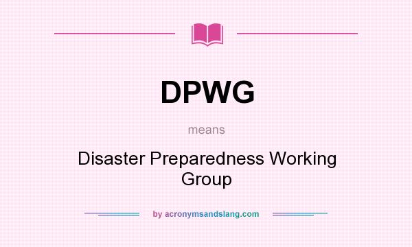 What does DPWG mean? It stands for Disaster Preparedness Working Group