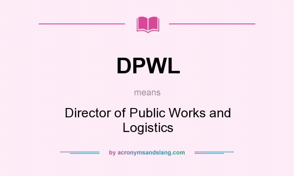 What does DPWL mean? It stands for Director of Public Works and Logistics