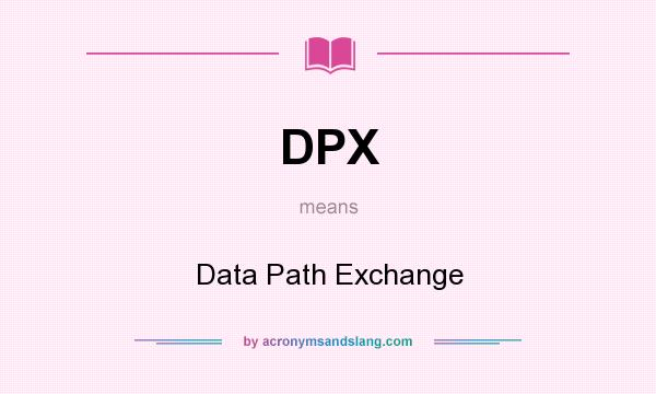 What does DPX mean? It stands for Data Path Exchange