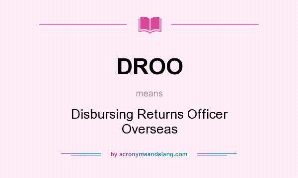 What does DROO mean? It stands for Disbursing Returns Officer Overseas