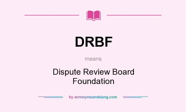 What does DRBF mean? It stands for Dispute Review Board Foundation