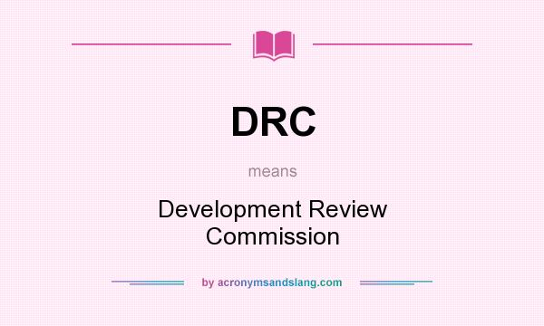 What does DRC mean? It stands for Development Review Commission