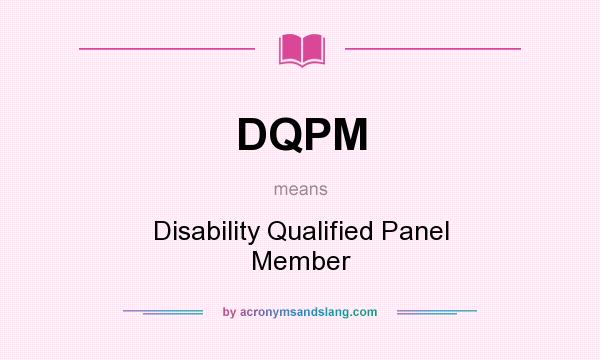 What does DQPM mean? It stands for Disability Qualified Panel Member