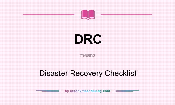 What does DRC mean? It stands for Disaster Recovery Checklist