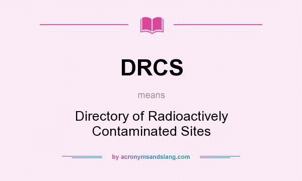 What does DRCS mean? It stands for Directory of Radioactively Contaminated Sites