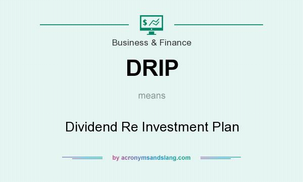 What does DRIP mean? It stands for Dividend Re Investment Plan