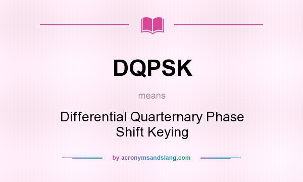 What does DQPSK mean? It stands for Differential Quarternary Phase Shift Keying