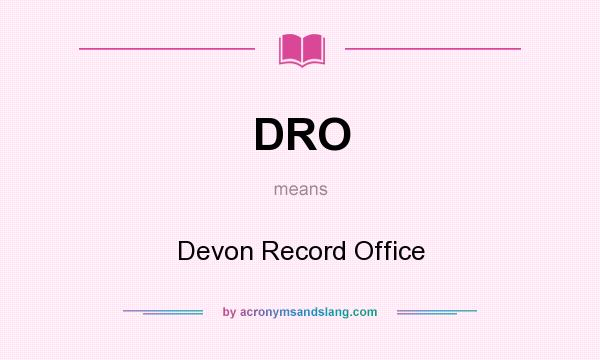 What does DRO mean? It stands for Devon Record Office