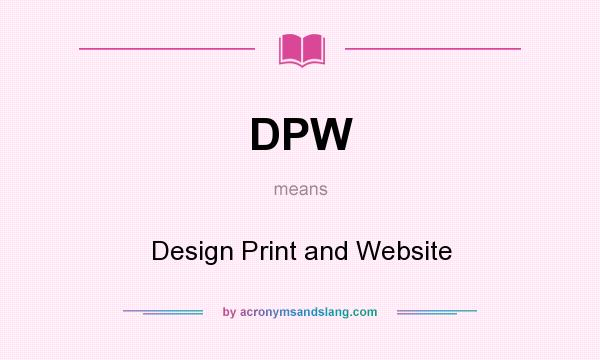 What does DPW mean? It stands for Design Print and Website