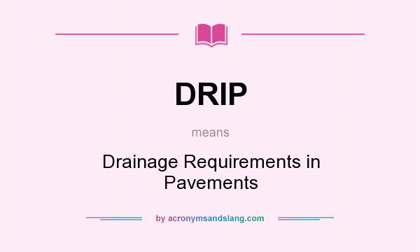 What does DRIP mean? It stands for Drainage Requirements in Pavements