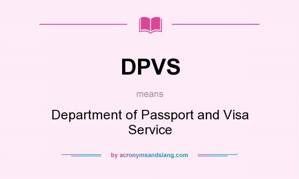 What does DPVS mean? It stands for Department of Passport and Visa Service