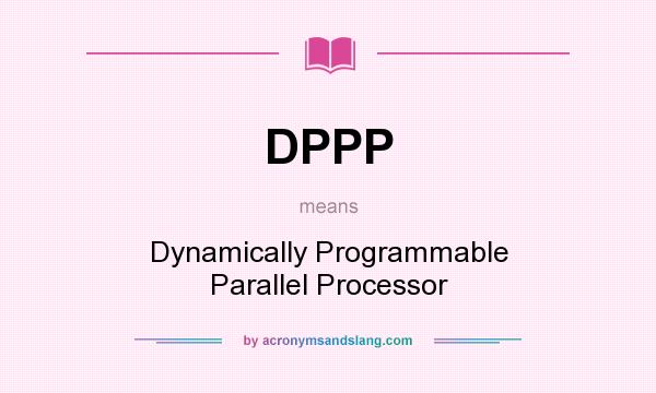 What does DPPP mean? It stands for Dynamically Programmable Parallel Processor