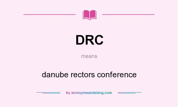 What does DRC mean? It stands for danube rectors conference