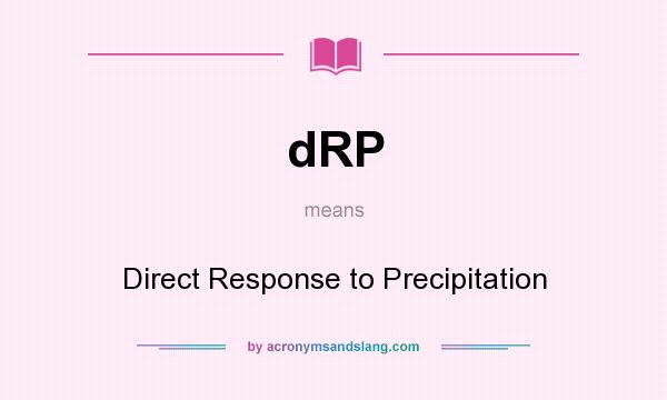 What does dRP mean? It stands for Direct Response to Precipitation