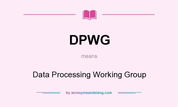 What does DPWG mean? It stands for Data Processing Working Group