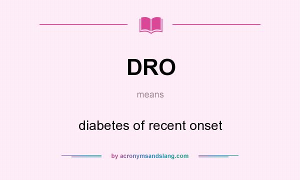 What does DRO mean? It stands for diabetes of recent onset