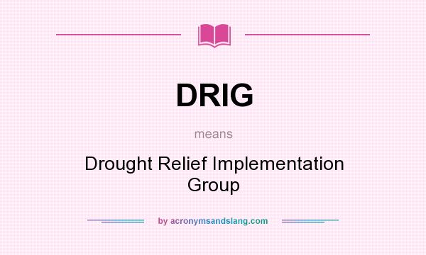 What does DRIG mean? It stands for Drought Relief Implementation Group