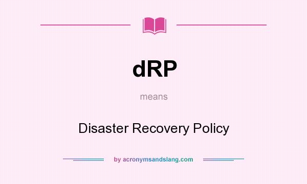 What does dRP mean? It stands for Disaster Recovery Policy