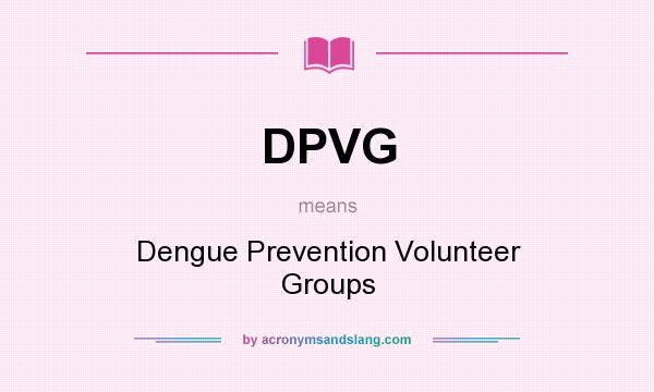 What does DPVG mean? It stands for Dengue Prevention Volunteer Groups