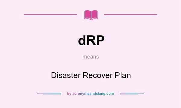 What does dRP mean? It stands for Disaster Recover Plan