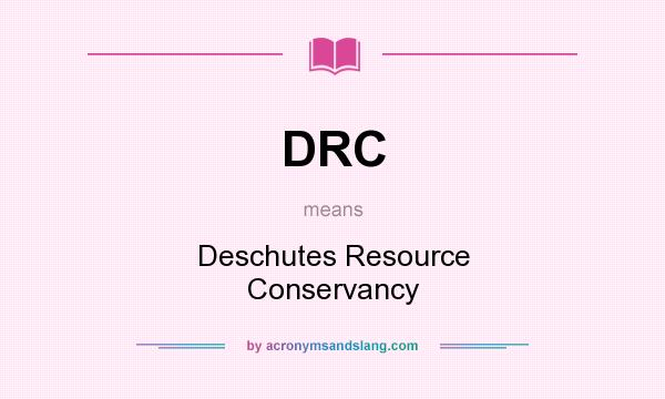 What does DRC mean? It stands for Deschutes Resource Conservancy