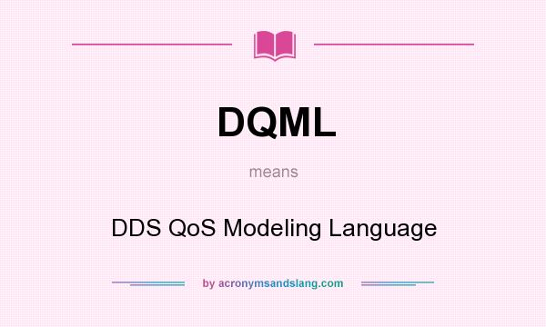 What does DQML mean? It stands for DDS QoS Modeling Language
