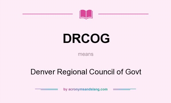 What does DRCOG mean? It stands for Denver Regional Council of Govt