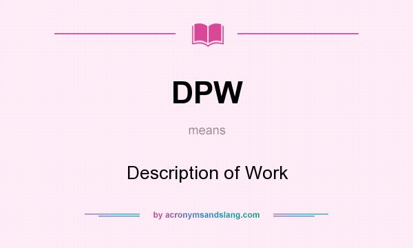 What does DPW mean? It stands for Description of Work