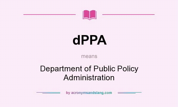 What does dPPA mean? It stands for Department of Public Policy Administration