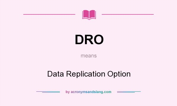 What does DRO mean? It stands for Data Replication Option