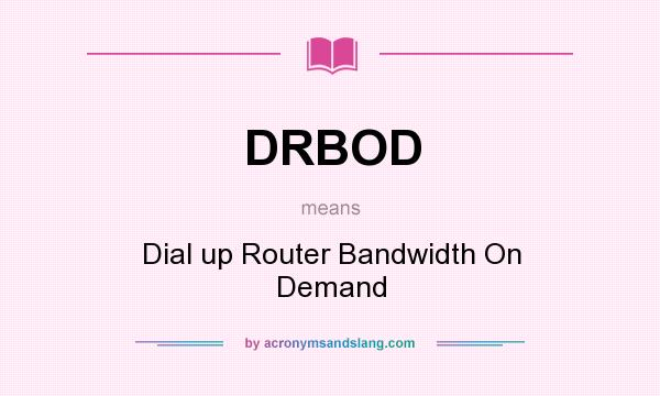 What does DRBOD mean? It stands for Dial up Router Bandwidth On Demand