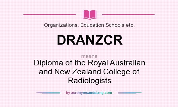 What does DRANZCR mean? It stands for Diploma of the Royal Australian and New Zealand College of Radiologists