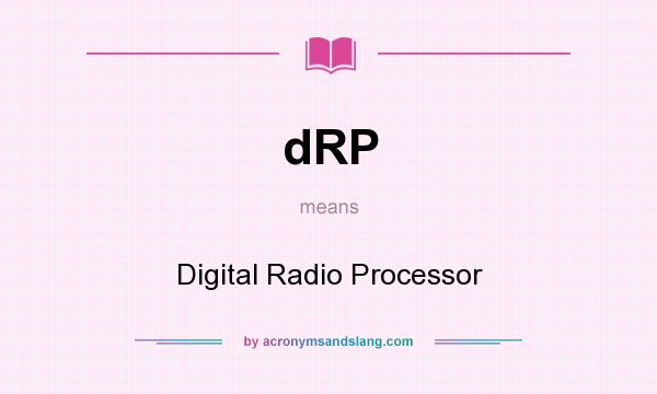 What does dRP mean? It stands for Digital Radio Processor