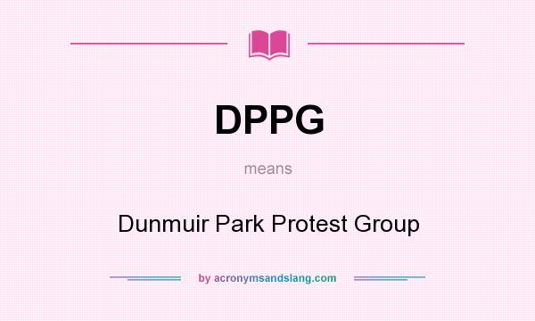 What does DPPG mean? It stands for Dunmuir Park Protest Group
