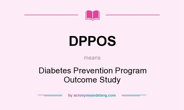 What does DPPOS mean? It stands for Diabetes Prevention Program Outcome Study