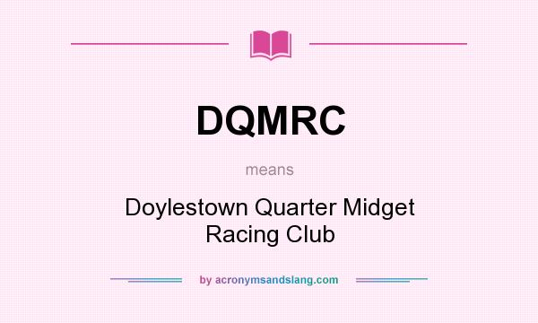 What does DQMRC mean? It stands for Doylestown Quarter Midget Racing Club