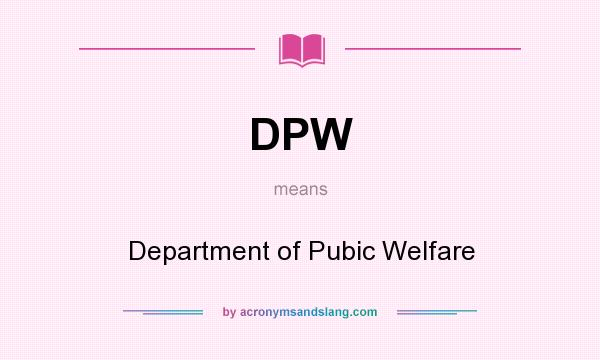 What does DPW mean? It stands for Department of Pubic Welfare