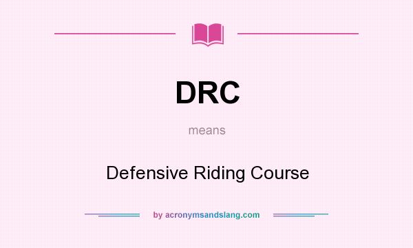 What does DRC mean? It stands for Defensive Riding Course
