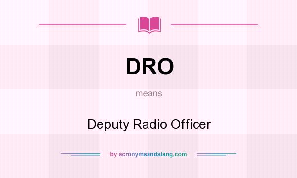 What does DRO mean? It stands for Deputy Radio Officer