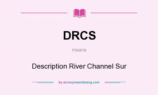 What does DRCS mean? It stands for Description River Channel Sur