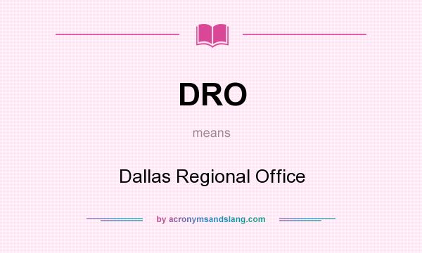What does DRO mean? It stands for Dallas Regional Office