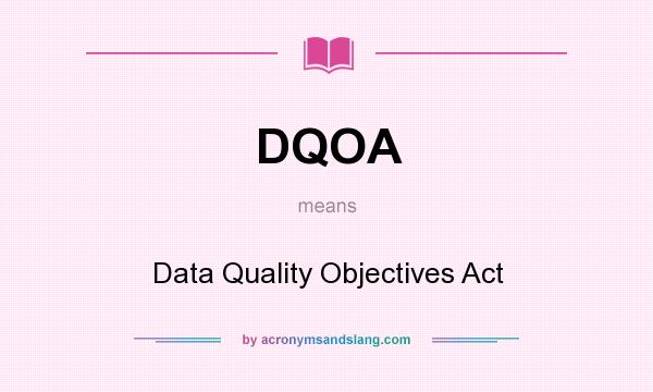 What does DQOA mean? It stands for Data Quality Objectives Act