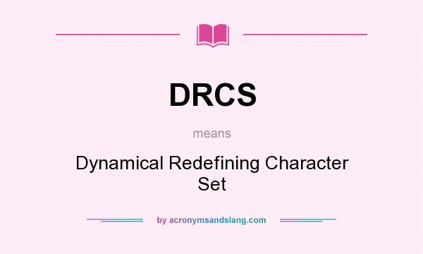 What does DRCS mean? It stands for Dynamical Redefining Character Set