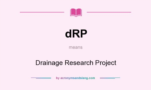 What does dRP mean? It stands for Drainage Research Project
